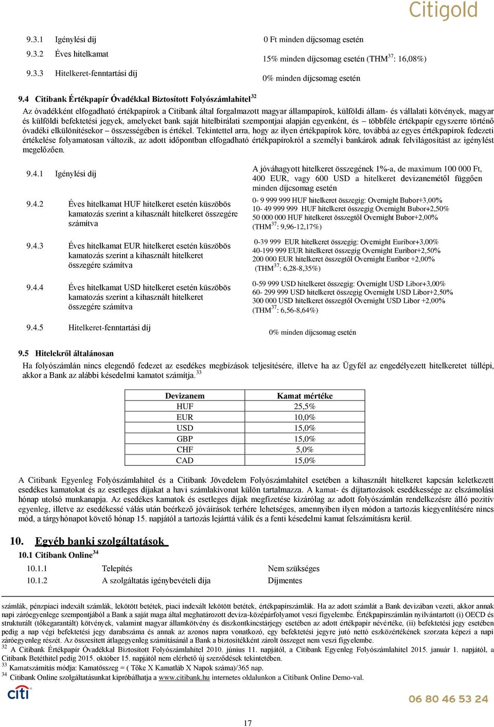 forgalmazott magyar állampapírok, külföldi állam- és vállalati kötvények, magyar és külföldi befektetési jegyek, amelyeket bank saját hitelbírálati szempontjai alapján egyenként, és többféle
