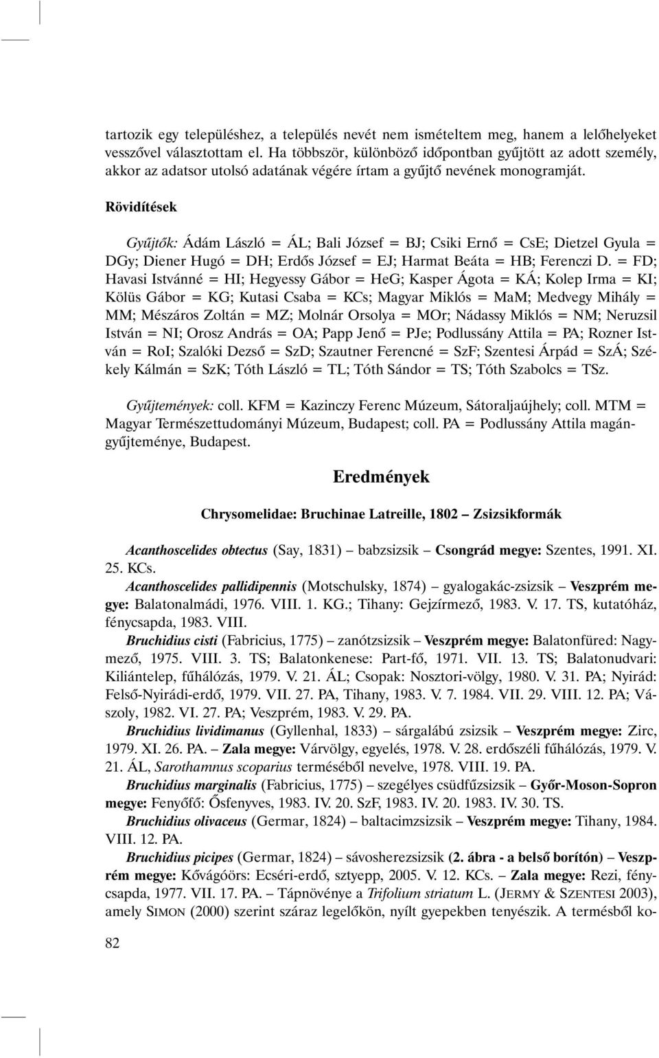 Rövidítések Gyûjtõk: Ádám László = ÁL; Bali József = BJ; Csiki Ernõ = CsE; Dietzel Gyula = DGy; Diener Hugó = DH; Erdõs József = EJ; Harmat Beáta = HB; Ferenczi D.