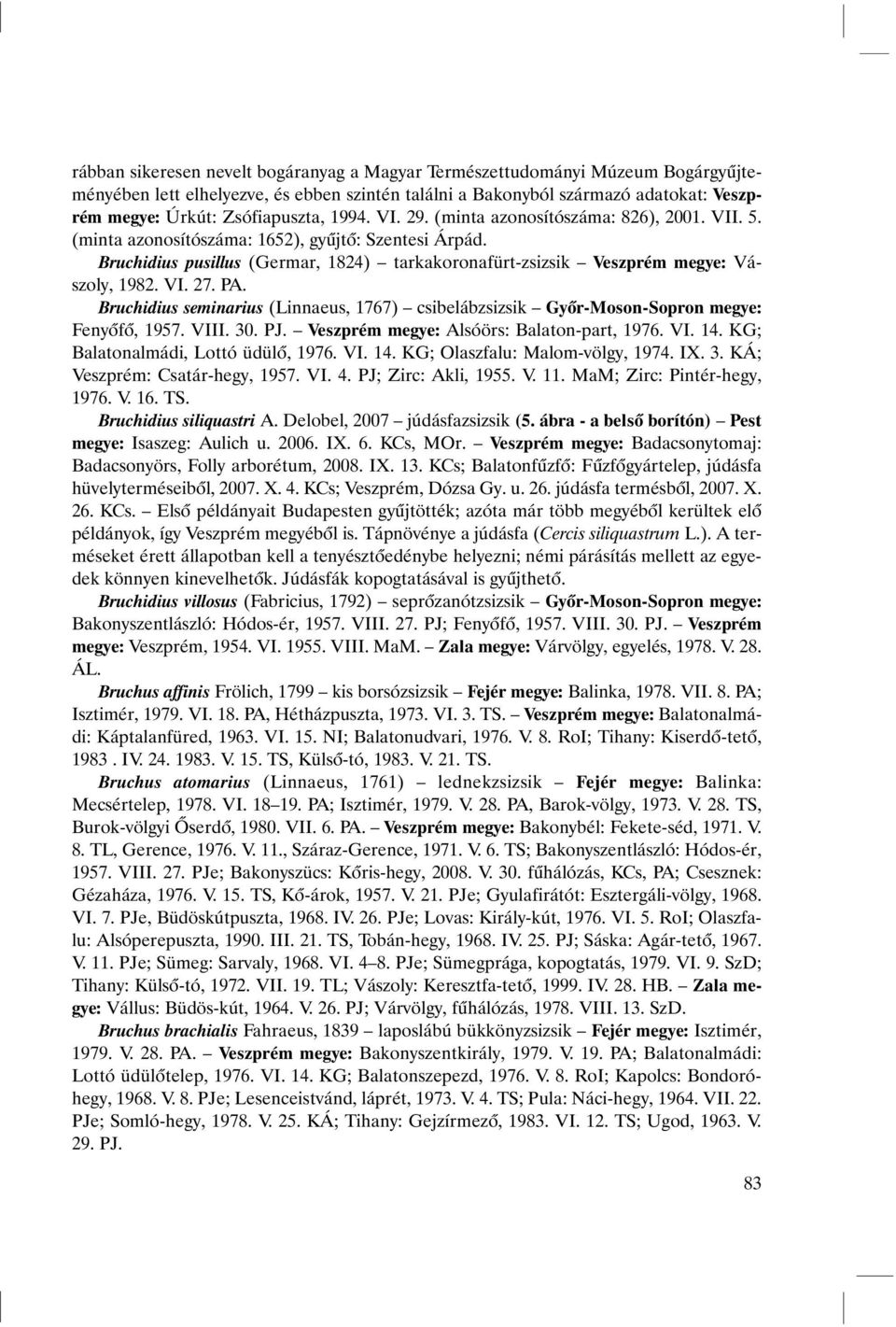VI. 27. PA. Bruchidius seminarius (Linnaeus, 1767) csibelábzsizsik Gyõr-Moson-Sopron megye: Fenyõfõ, 1957. VIII. 30. PJ. Veszprém megye: Alsóörs: Balaton-part, 1976. VI. 14.