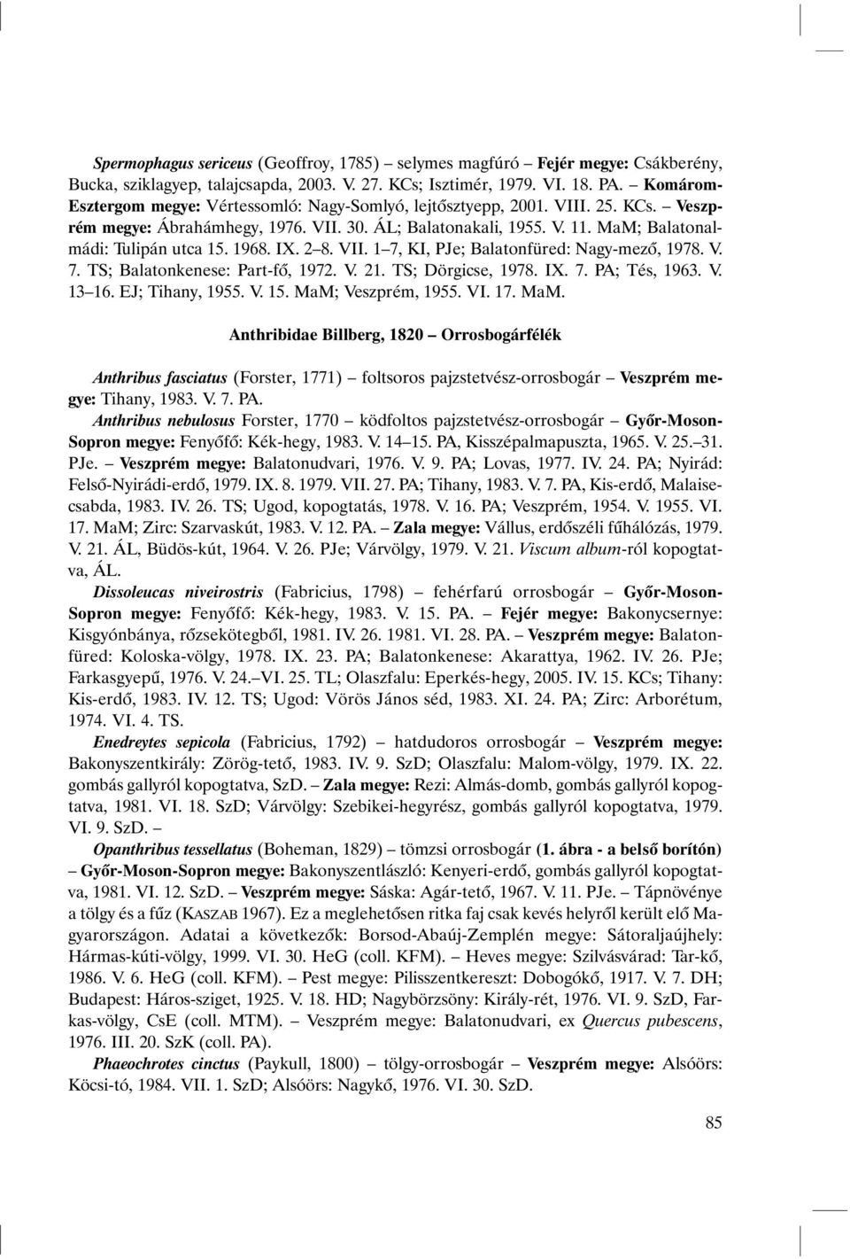 1968. IX. 2 8. VII. 1 7, KI, PJe; Balatonfüred: Nagy-mezõ, 1978. V. 7. TS; Balatonkenese: Part-fõ, 1972. V. 21. TS; Dörgicse, 1978. IX. 7. PA; Tés, 1963. V. 13 16. EJ; Tihany, 1955. V. 15.