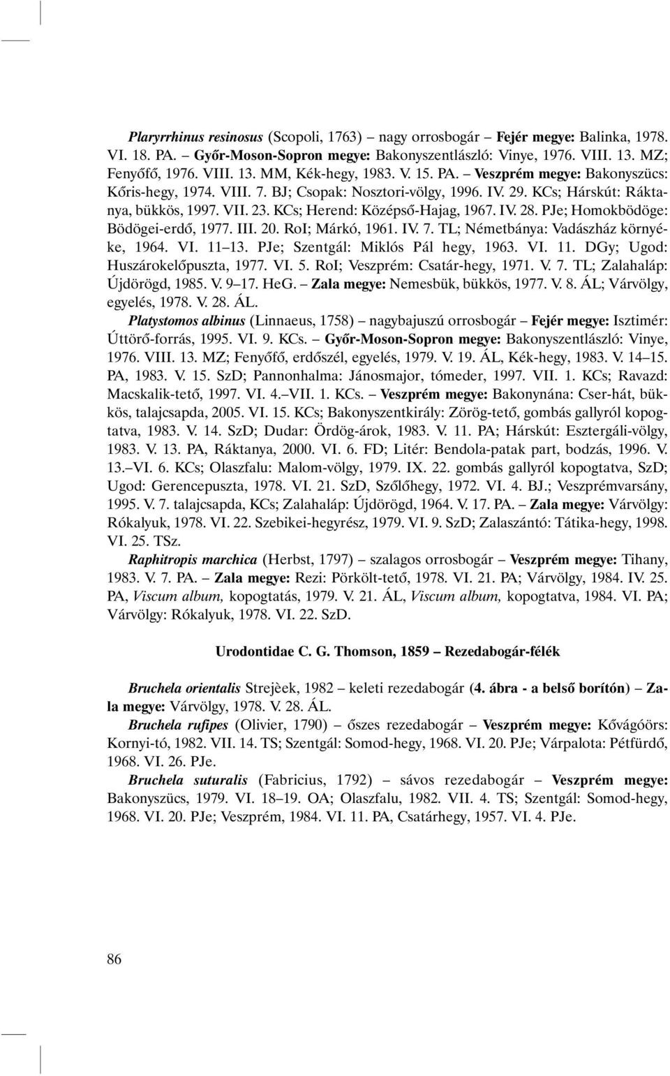 PJe; Homokbödöge: Bödögei-erdõ, 1977. III. 20. RoI; Márkó, 1961. IV. 7. TL; Németbánya: Vadászház környéke, 1964. VI. 11 13. PJe; Szentgál: Miklós Pál hegy, 1963. VI. 11. DGy; Ugod: Huszárokelõpuszta, 1977.