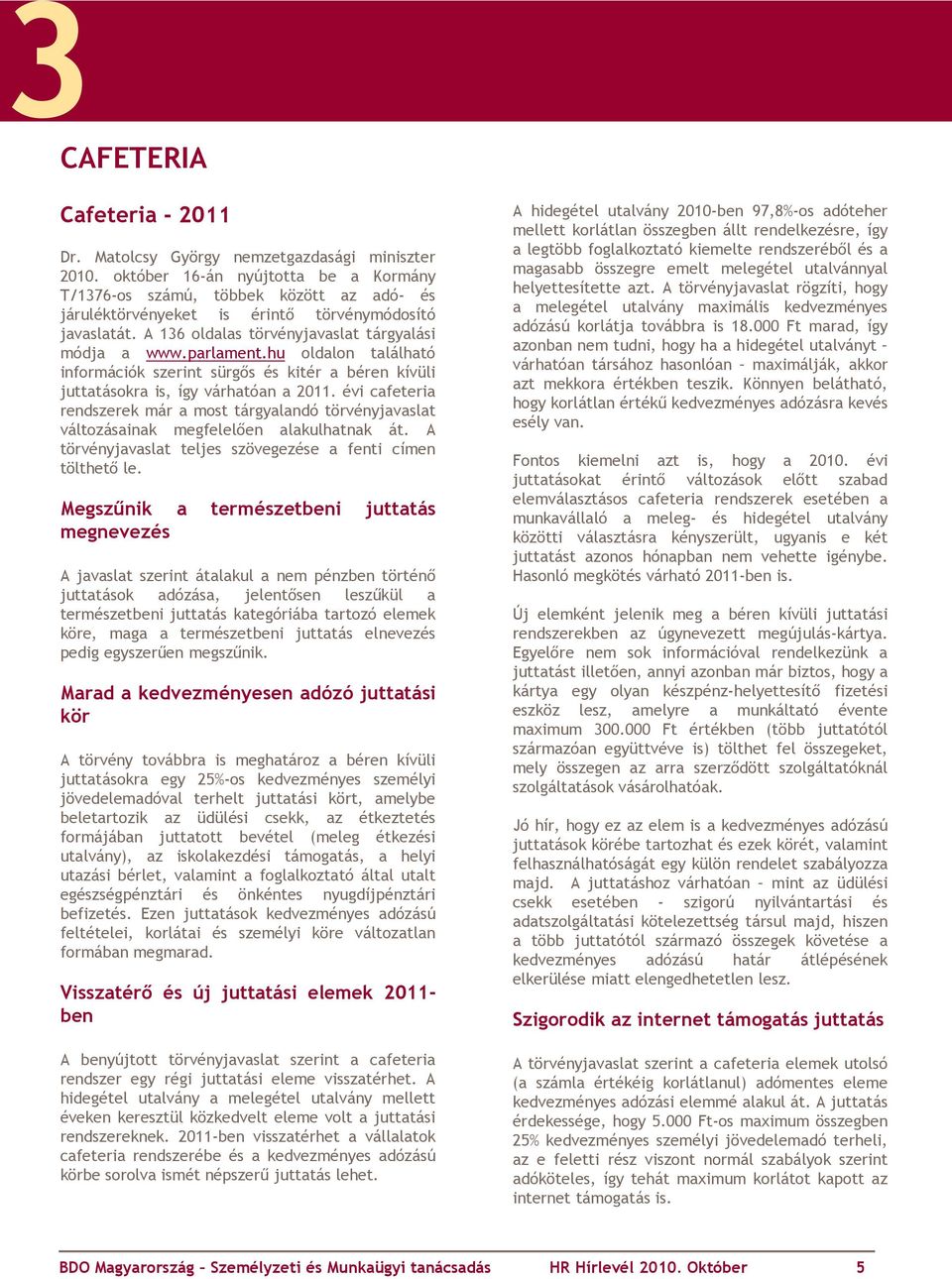 hu oldalon található információk szerint sürgős és kitér a béren kívüli juttatásokra is, így várhatóan a 2011.