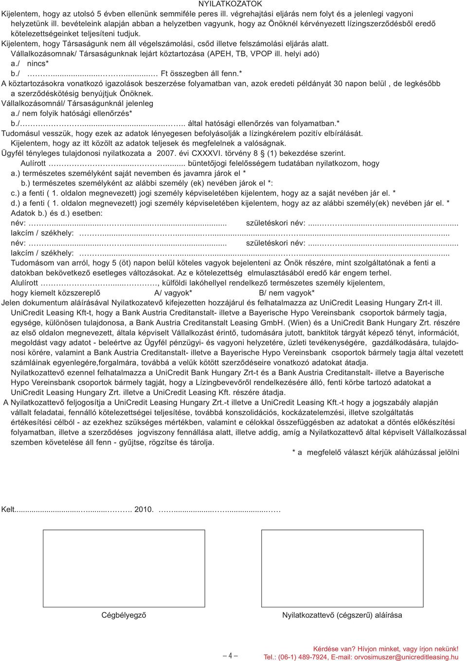 Kijelentem, hogy Társaságunk nem áll végelszámolási, csôd illetve felszámolási eljárás alatt. Vállalkozásomnak/ Társaságunknak lejárt köztartozása (APEH, TB, VPOP ill. helyi adó) a./ nincs* b./...... Ft összegben áll fenn.