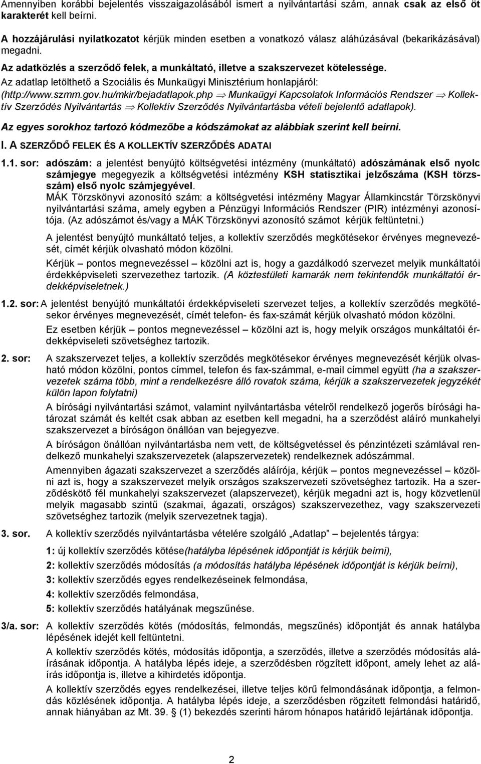 Az adatlap letölthető a Szociális és Munkaügyi Minisztérium honlapjáról: (http://www.szmm.gov.hu/mkir/bejadatlapok.