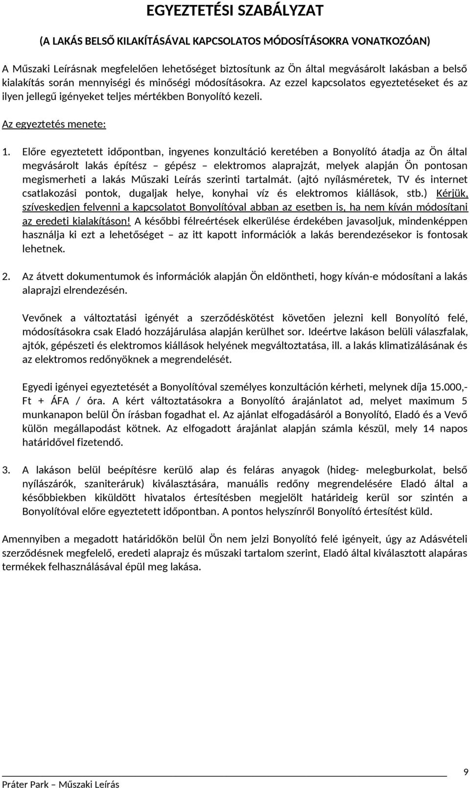 Előre egyeztetett időpontban, ingyenes konzultáció keretében a Bonyolító átadja az Ön által megvásárolt lakás építész gépész elektromos alaprajzát, melyek alapján Ön pontosan megismerheti a lakás