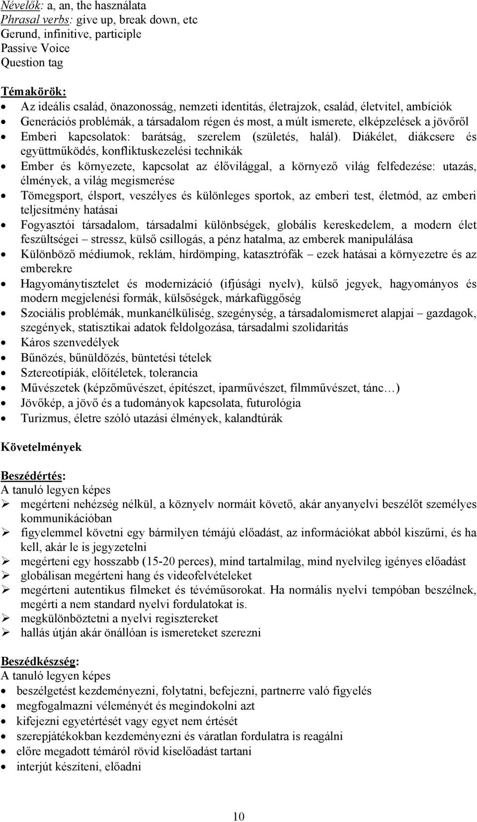 Diákélet, diákcsere és együttműködés, konfliktuskezelési technikák Ember és környezete, kapcsolat az élővilággal, a környező világ felfedezése: utazás, élmények, a világ megismerése Tömegsport,