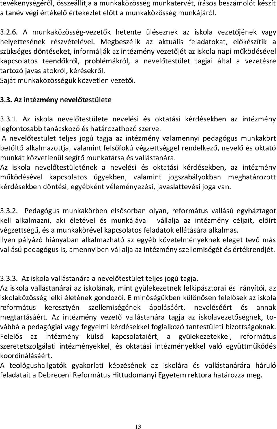 Megbeszélik az aktuális feladatokat, előkészítik a szükséges döntéseket, informálják az intézmény vezetőjét az iskola napi működésével kapcsolatos teendőkről, problémákról, a nevelőtestület tagjai