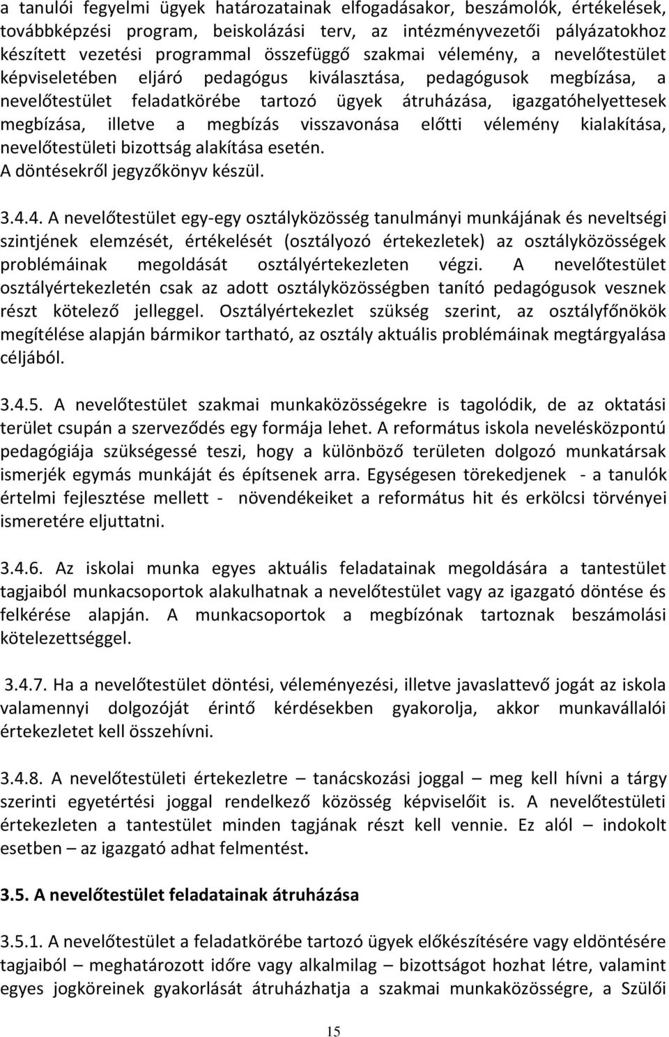 a megbízás visszavonása előtti vélemény kialakítása, nevelőtestületi bizottság alakítása esetén. A döntésekről jegyzőkönyv készül. 3.4.