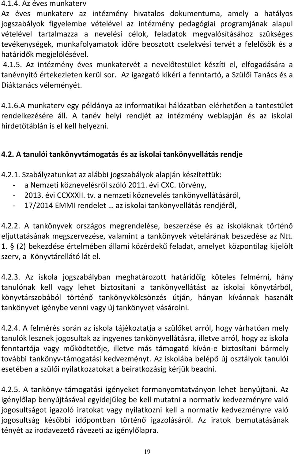 Az intézmény éves munkatervét a nevelőtestület készíti el, elfogadására a tanévnyitó értekezleten kerül sor. Az igazgató kikéri a fenntartó, a Szülői Tanács és a Diáktanács véleményét. 4.1.6.