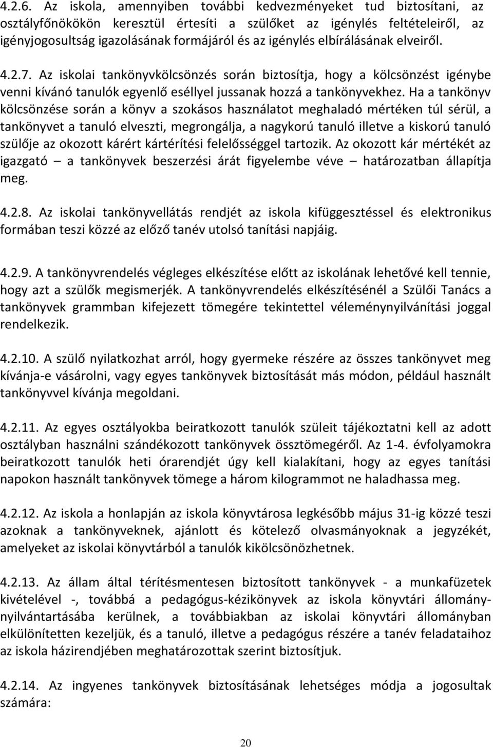 elbírálásának elveiről. 4.2.7. Az iskolai tankönyvkölcsönzés során biztosítja, hogy a kölcsönzést igénybe venni kívánó tanulók egyenlő eséllyel jussanak hozzá a tankönyvekhez.