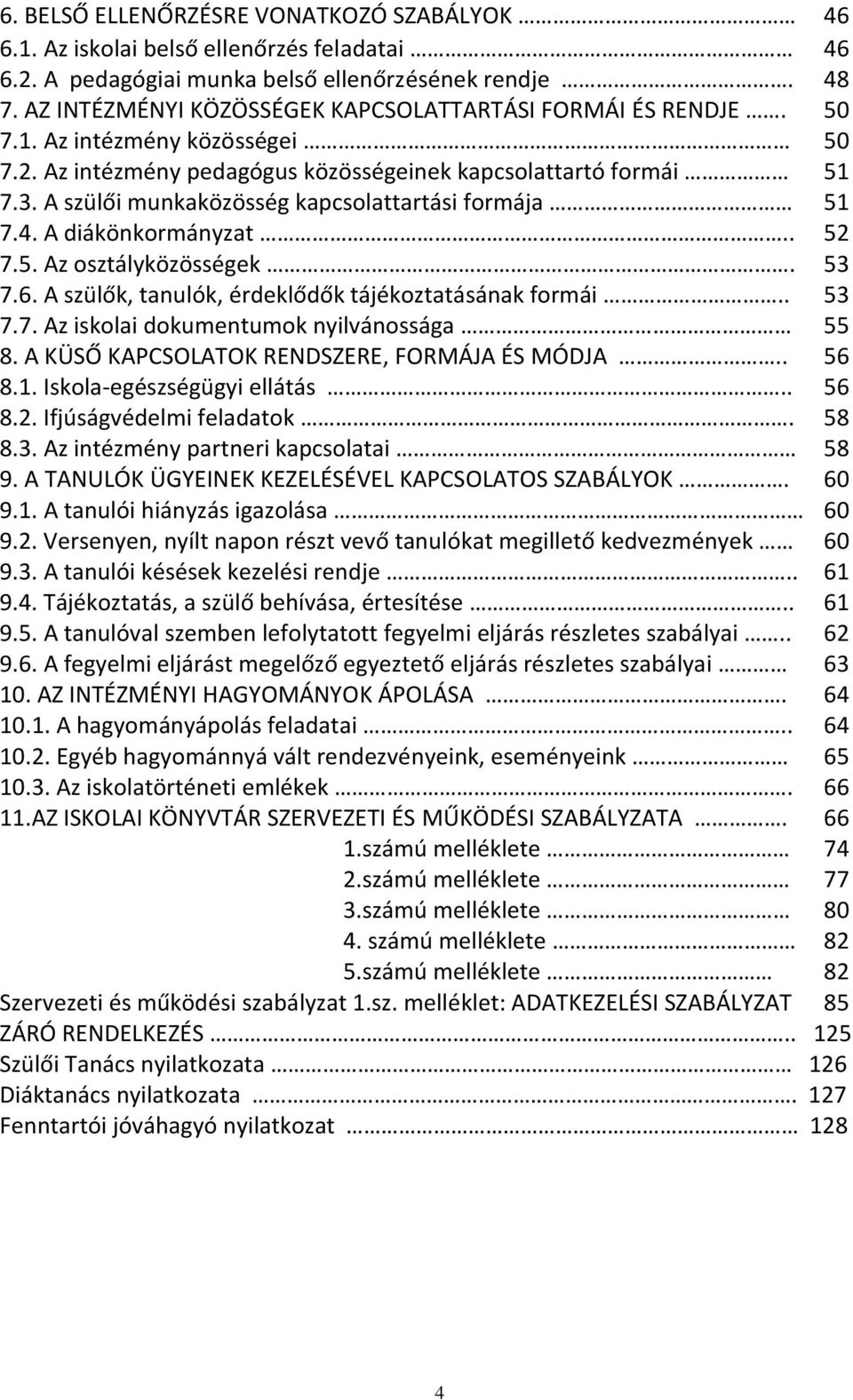 A szülői munkaközösség kapcsolattartási formája 51 7.4. A diákönkormányzat.. 52 7.5. Az osztályközösségek. 53 7.6. A szülők, tanulók, érdeklődők tájékoztatásának formái.. 53 7.7. Az iskolai dokumentumok nyilvánossága 55 8.