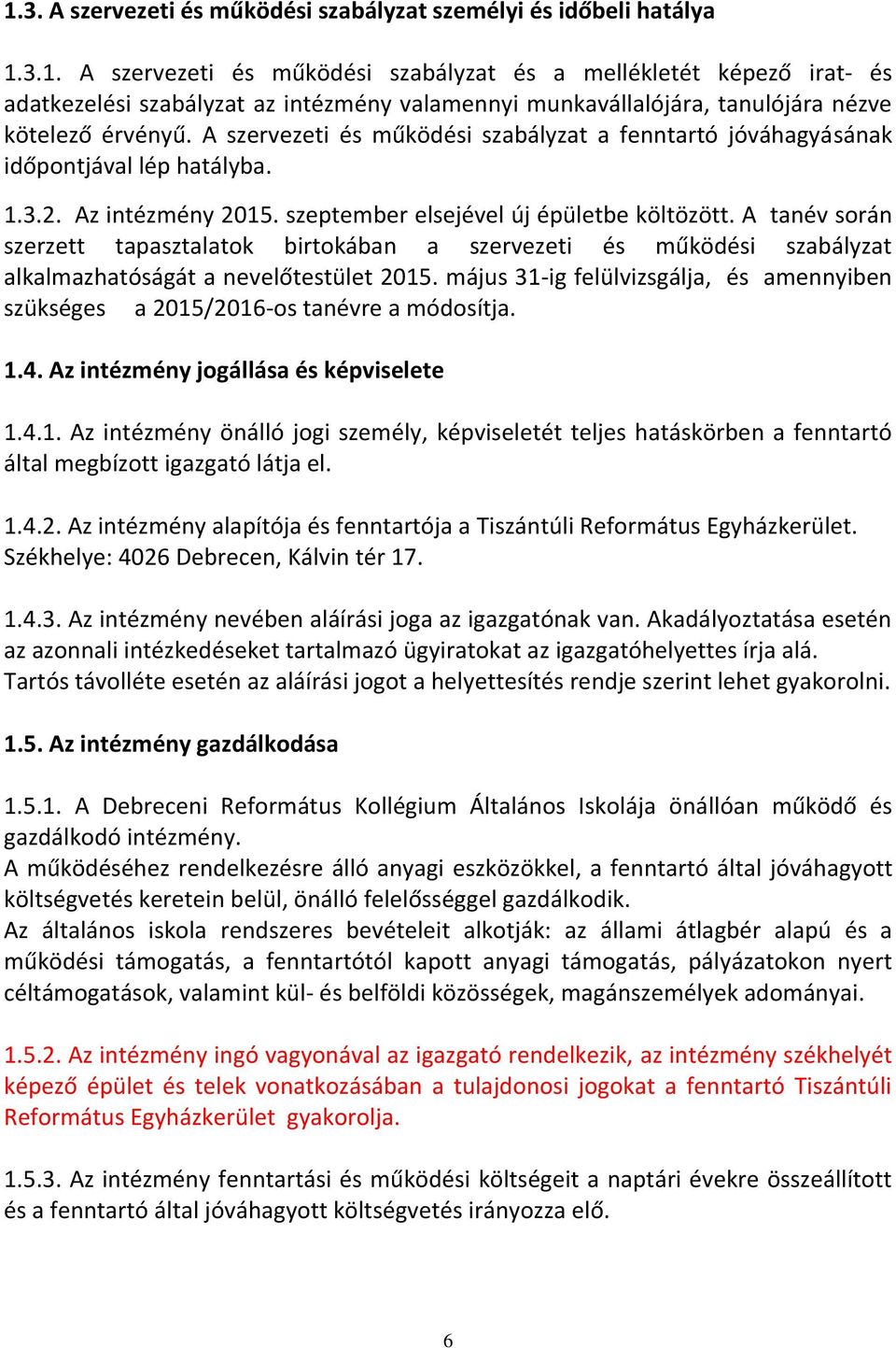 A tanév során szerzett tapasztalatok birtokában a szervezeti és működési szabályzat alkalmazhatóságát a nevelőtestület 2015.