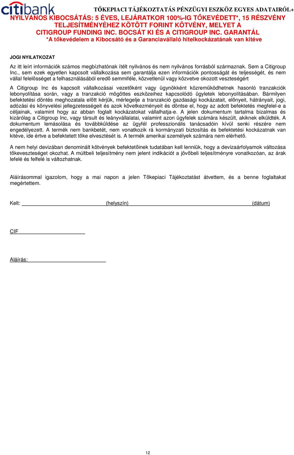 veszteségért A Citigroup Inc és kapcsolt vállalkozásai vezetıként vagy ügynökként közremőködhetnek hasonló tranzakciók lebonyolítása során, vagy a tranzakció mögöttes eszközeihez kapcsolódó ügyletek