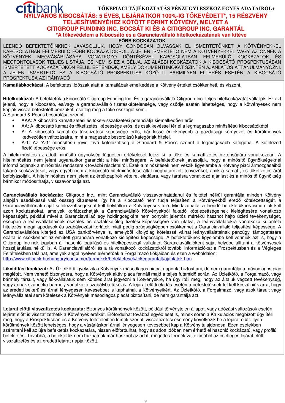 AZ ALÁBBI KOCKÁZATOK A KIBOCSÁTÓ PROSPEKTUSÁBAN ISMERTETETT KOCKÁZATOKON FELÜL ÉRTENDİK, AMELY DOKUMENTUMOKAT SZINTÉN AJÁNLATOS ÁTTANULMÁNYOZNI.