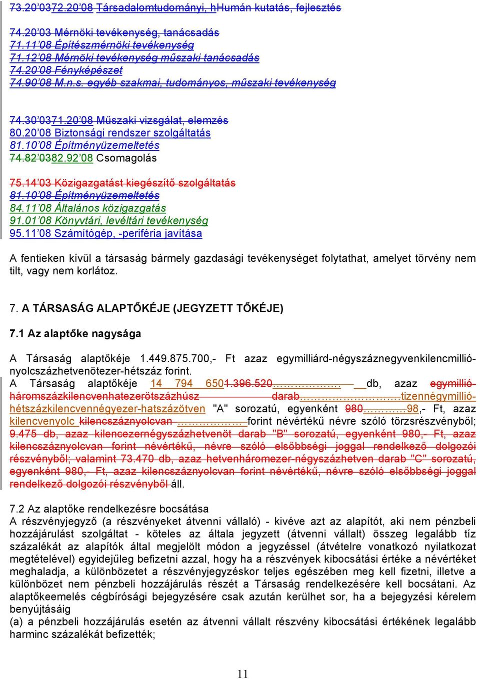 82 0382.92 08 Csomagolás 75.14 03 Közigazgatást kiegészítő szolgáltatás 81.10 08 Építményüzemeltetés 84.11 08 Általános közigazgatás 91.01 08 Könyvtári, levéltári tevékenység 95.