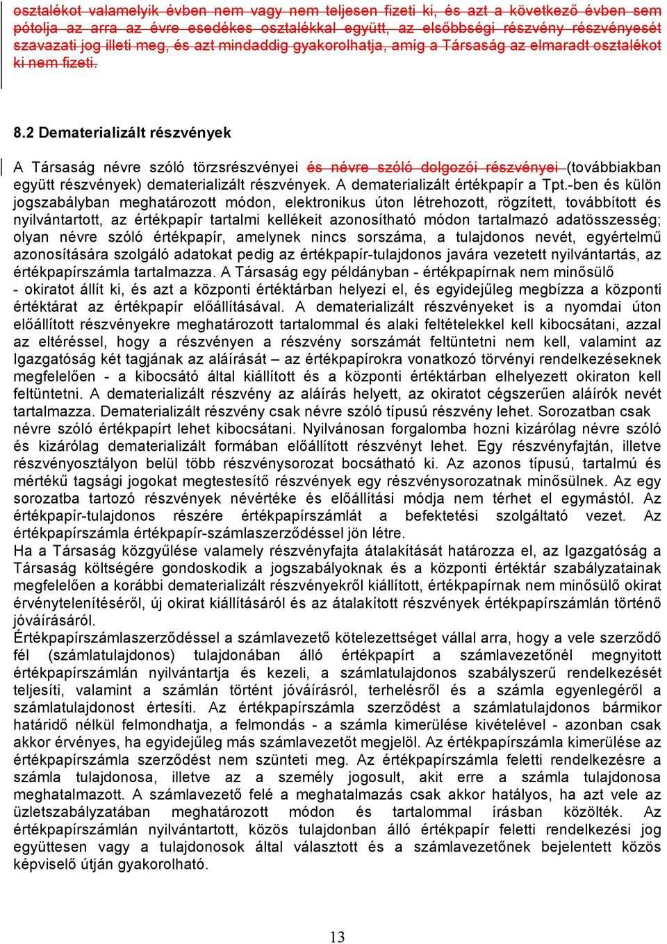 2 Dematerializált részvények A Társaság névre szóló törzsrészvényei és névre szóló dolgozói részvényei (továbbiakban együtt részvények) dematerializált részvények. A dematerializált értékpapír a Tpt.