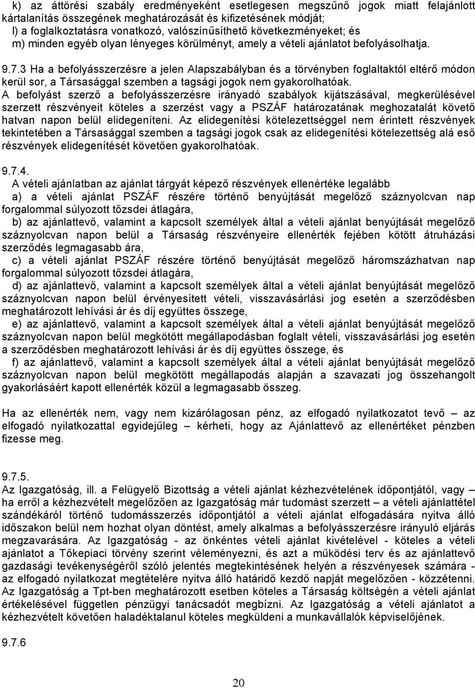 3 Ha a befolyásszerzésre a jelen Alapszabályban és a törvényben foglaltaktól eltérő módon kerül sor, a Társasággal szemben a tagsági jogok nem gyakorolhatóak.