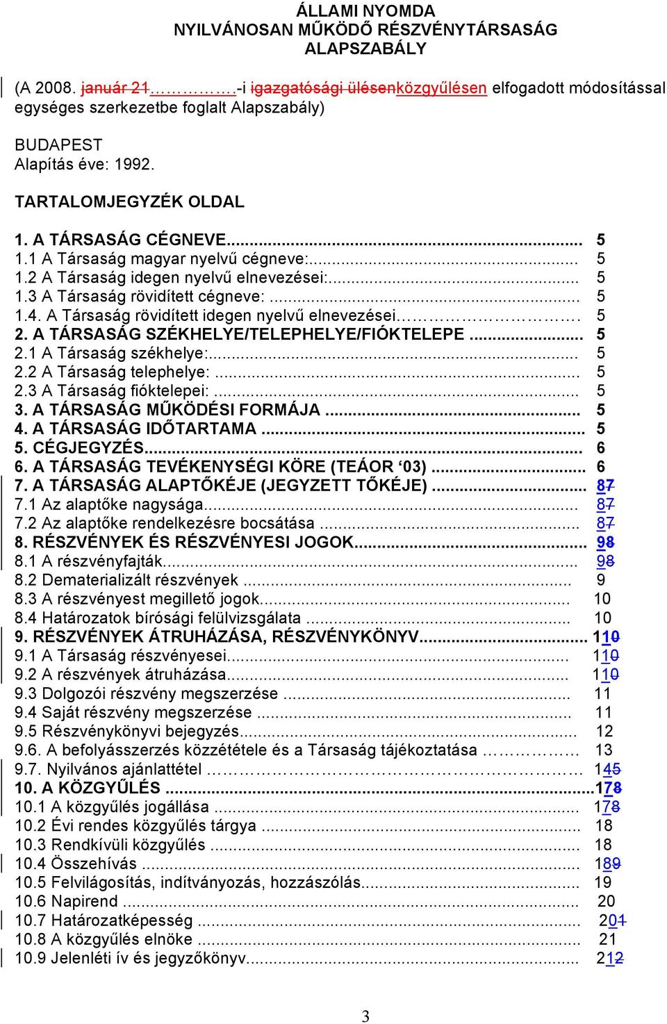 1 A Társaság magyar nyelvű cégneve:... 5 1.2 A Társaság idegen nyelvű elnevezései:... 5 1.3 A Társaság rövidített cégneve:... 5 1.4. A Társaság rövidített idegen nyelvű elnevezései. 5 2.