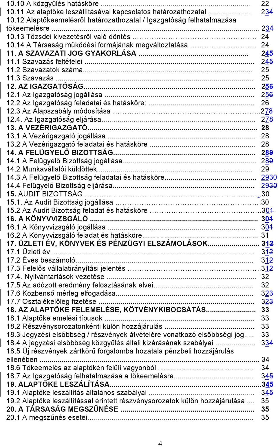 .. 256 12.1 Az Igazgatóság jogállása... 256 12.2 Az Igazgatóság feladatai és hatásköre:... 26 12.3 Az Alapszabály módosítása..278 12.4. Az Igazgatóság eljárása... 278 13. A VEZÉRIGAZGATÓ... 28 13.