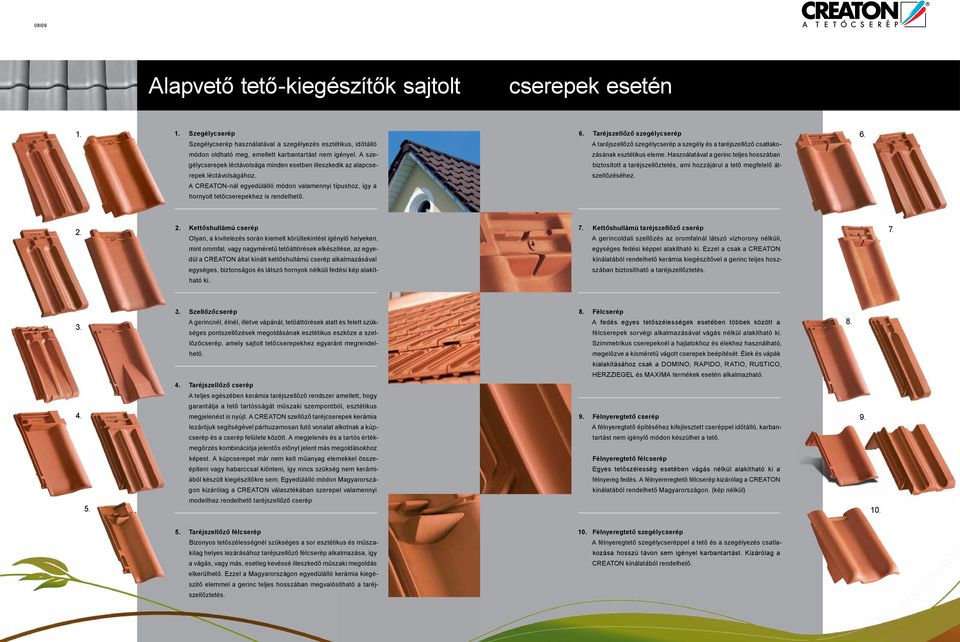 Hsználtávl gerinc teljes hosszábn gélycserepek léctávolság minden esetben illeszkedik z lpcse- biztosított tréjszellőztetés, mi hozzájárul tető megfelelő át- repek léctávolságához. szellőzéséhez.