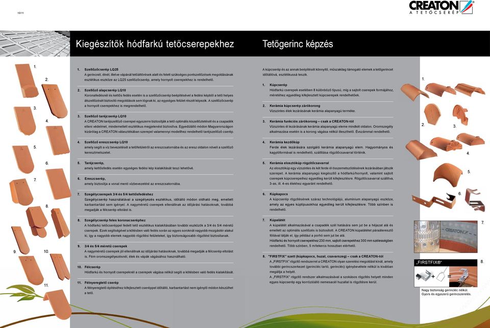 Kúpcserép Hódfrkú cserepek esetében 8 különböző típusú, míg sjtolt cserepek formájához, Szellőző lpcserép LQ10 méretéhez egyedileg kifejlesztett kúpcserepek rendelhetőek.
