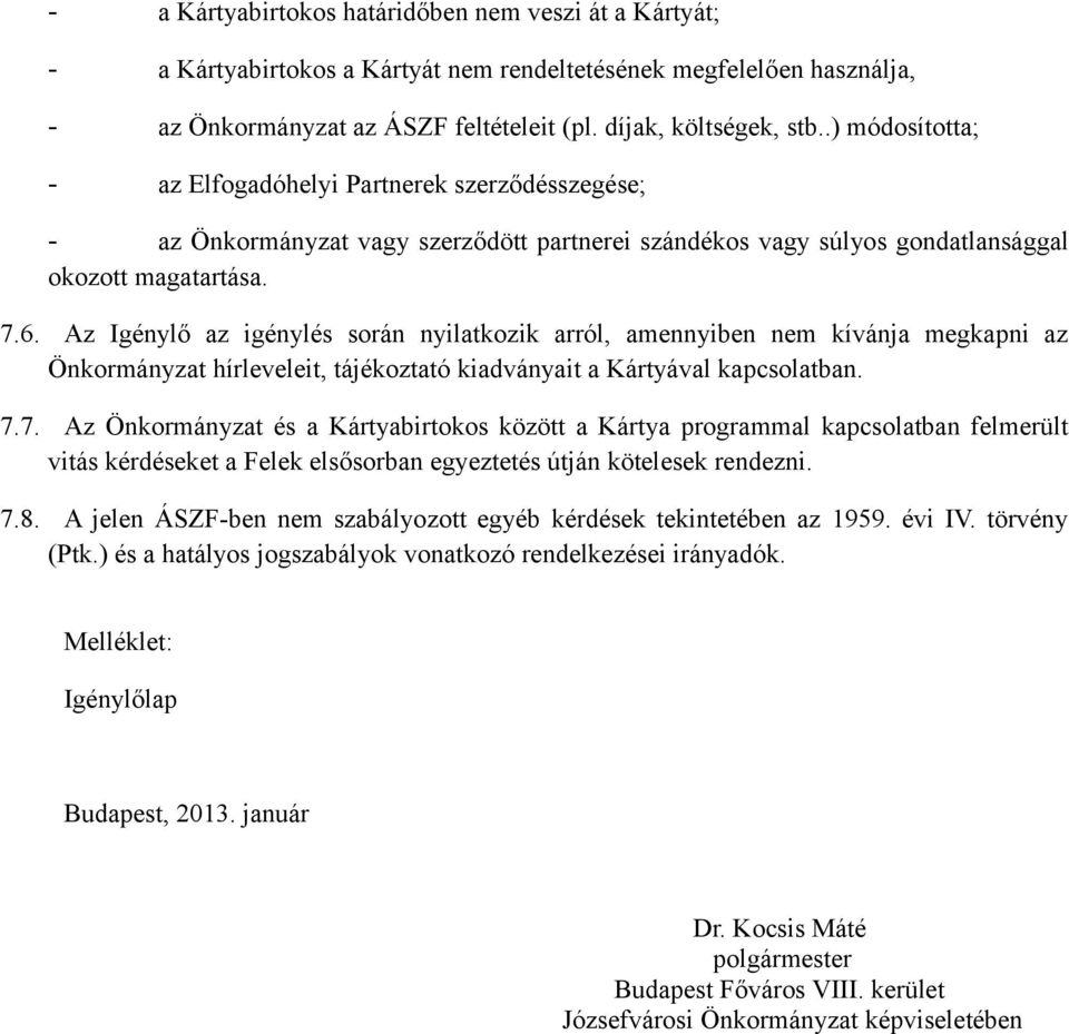 Az Igénylő az igénylés során nyilatkozik arról, amennyiben nem kívánja megkapni az Önkormányzat hírleveleit, tájékoztató kiadványait a Kártyával kapcsolatban. 7.