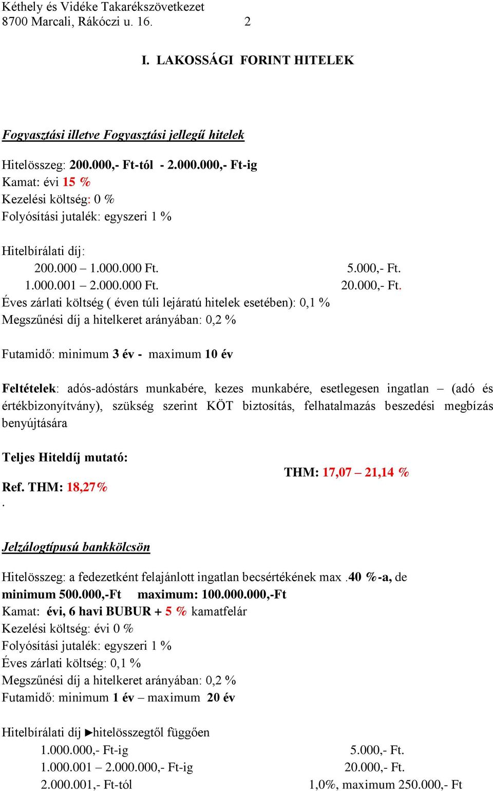 ig Kamat: évi 15 % Kezelési költség: 0 % Hitelbírálati díj: 200.000 1.000.000 Ft. 5.000,- Ft.