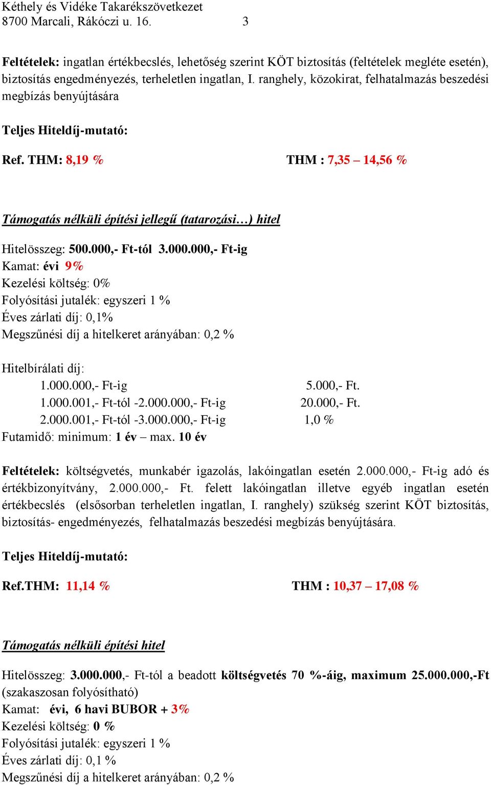 000,- Ft-tól 3.000.000,- Ft-ig Kamat: évi 9% Kezelési költség: 0% Éves zárlati díj: 0,1% Hitelbírálati díj: 1.000.001,- Ft-tól -2.000.000,- Ft-ig 20.000,- Ft. 2.000.001,- Ft-tól -3.000.000,- Ft-ig 1,0 % Futamidő: minimum: 1 év max.