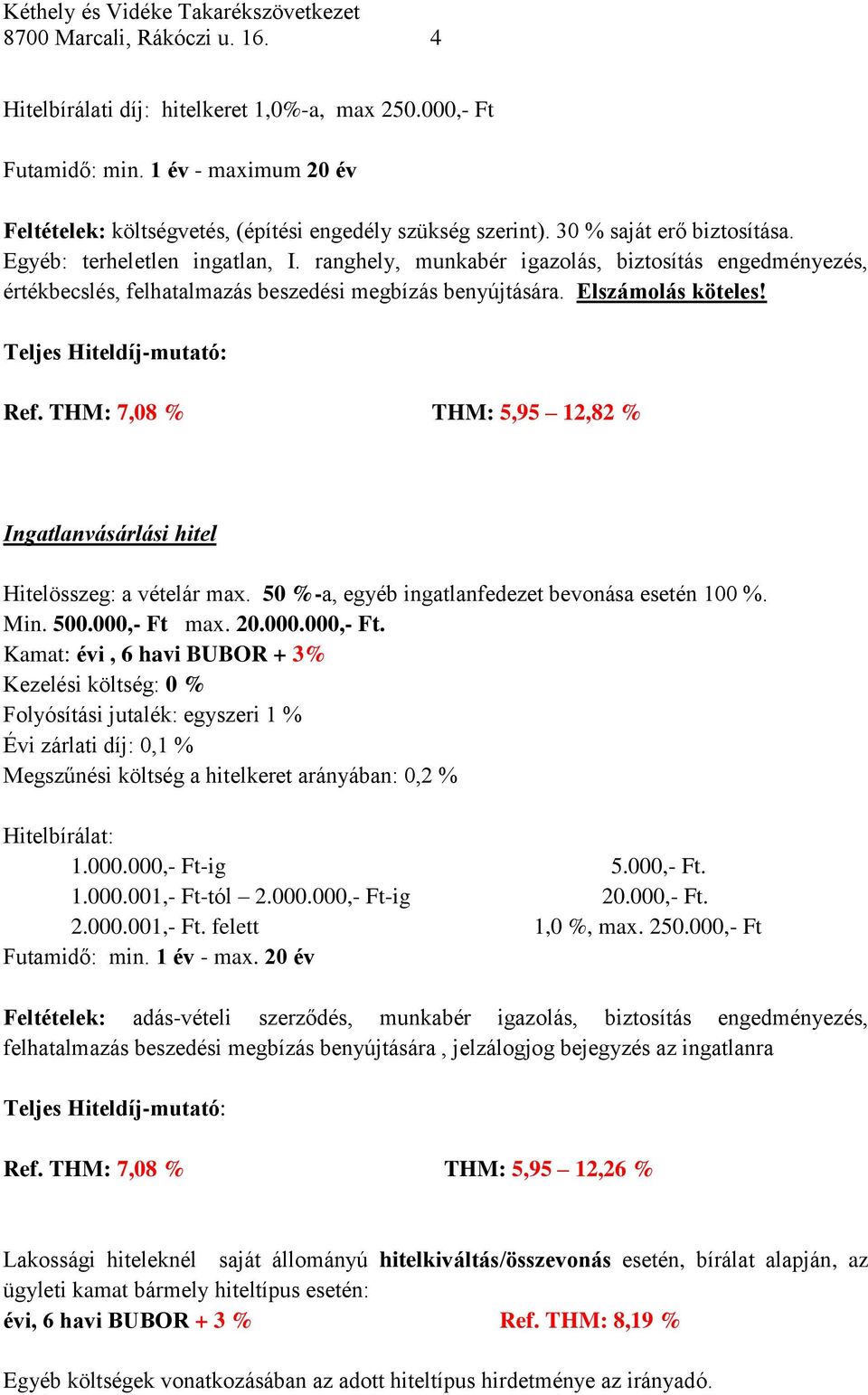 Teljes Hiteldíj-mutató: Ref. THM: 7,08 % THM: 5,95 12,82 % Ingatlanvásárlási hitel Hitelösszeg: a vételár max. 50 %-a, egyéb ingatlanfedezet bevonása esetén 100 %. Min. 500.000,- Ft 