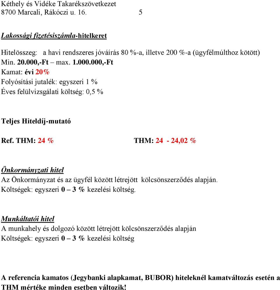 THM: 24 % THM: 24-24,02 % Önkormányzati hitel Az Önkormányzat és az ügyfél között létrejött kölcsönszerződés alapján. Költségek: egyszeri 0 3 % kezelési költség.