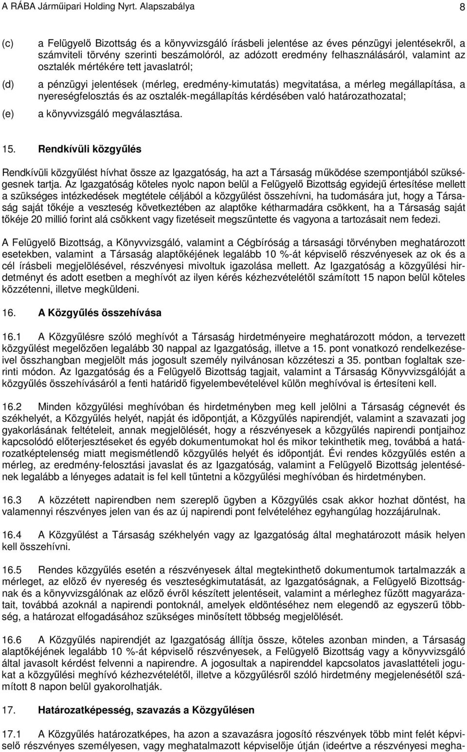 valamint az osztalék mértékére tett javaslatról; a pénzügyi jelentések (mérleg, eredmény-kimutatás) megvitatása, a mérleg megállapítása, a nyereségfelosztás és az osztalék-megállapítás kérdésében