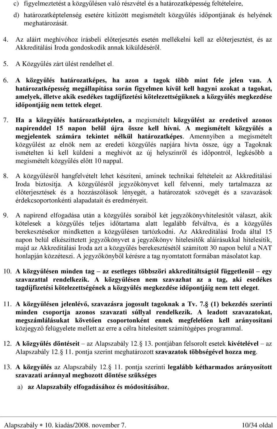 A közgyûlés határozatképes, ha azon a tagok több mint fele jelen van.