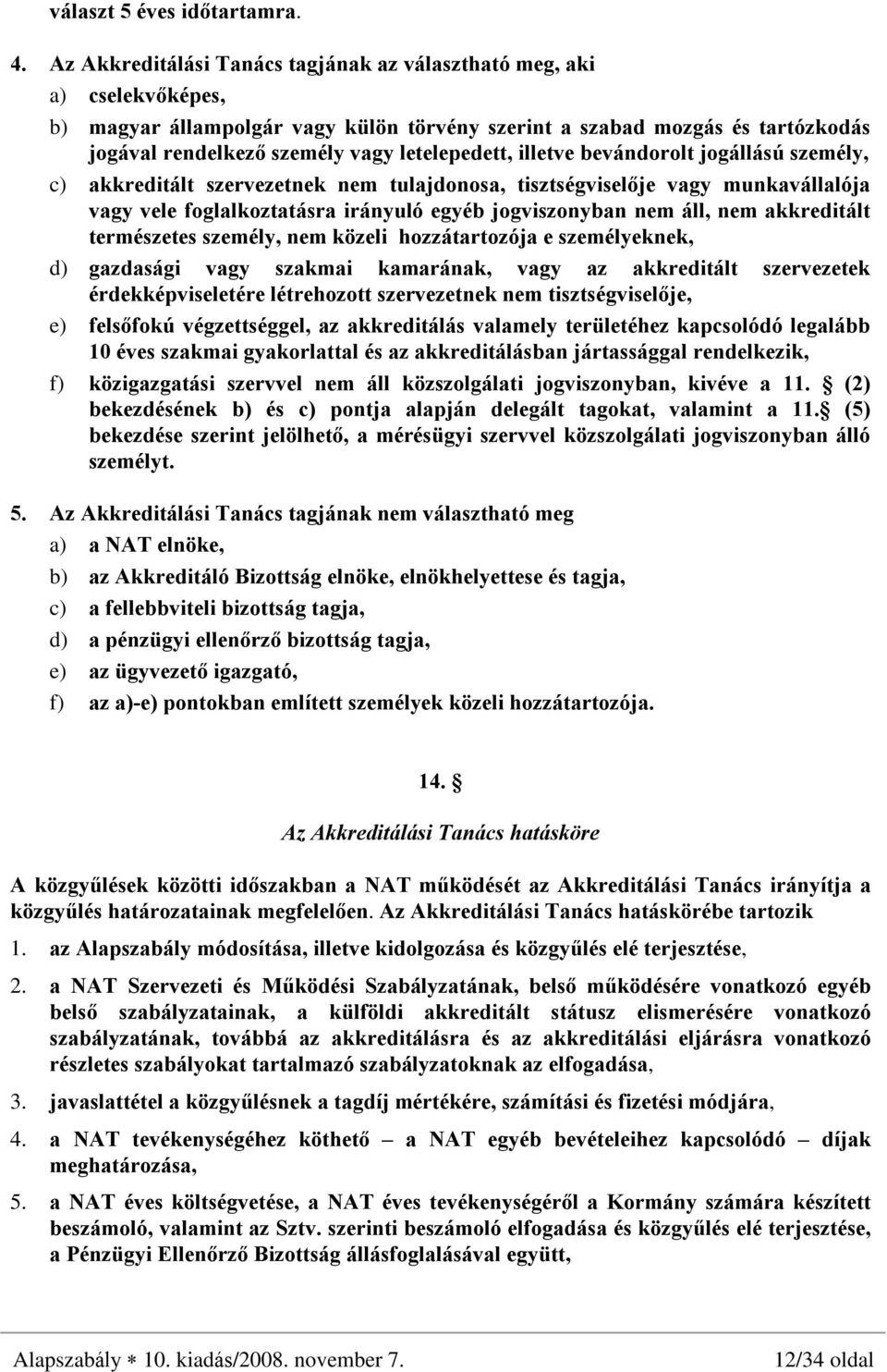 letelepedett, illetve bevándorolt jogállású személy, c) akkreditált szervezetnek nem tulajdonosa, tisztségviselõje vagy munkavállalója vagy vele foglalkoztatásra irányuló egyéb jogviszonyban nem áll,
