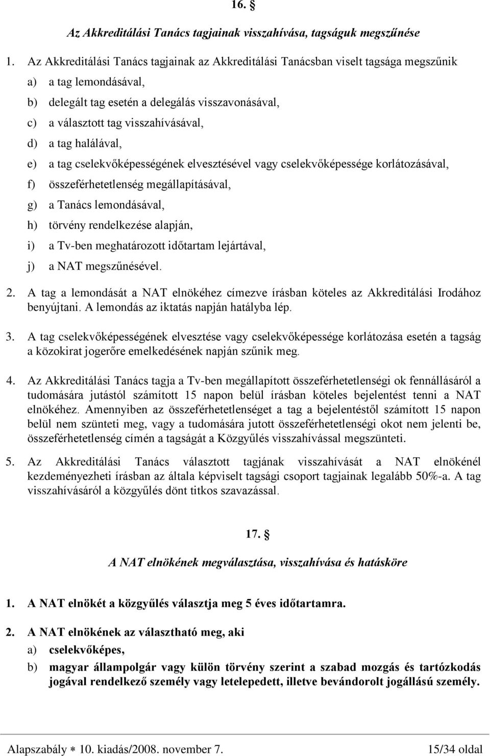 d) a tag halálával, e) a tag cselekvõképességének elvesztésével vagy cselekvõképessége korlátozásával, f) összeférhetetlenség megállapításával, g) a Tanács lemondásával, h) törvény rendelkezése