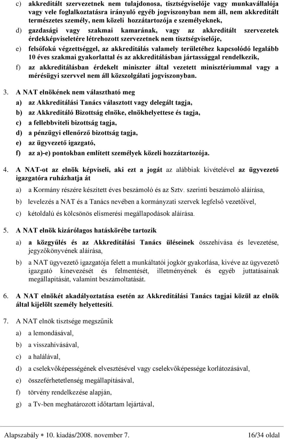 akkreditálás valamely területéhez kapcsolódó legalább 10 éves szakmai gyakorlattal és az akkreditálásban jártassággal rendelkezik, f) az akkreditálásban érdekelt miniszter által vezetett