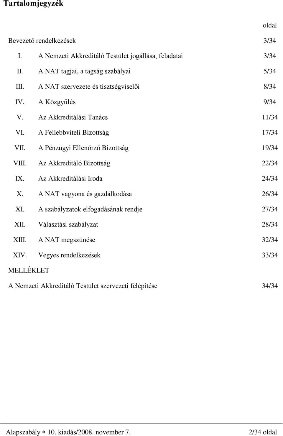 A Pénzügyi Ellenõrzõ Bizottság 19/34 VIII. Az Akkreditáló Bizottság 22/34 IX. Az Akkreditálási Iroda 24/34 X. A NAT vagyona és gazdálkodása 26/34 XI.
