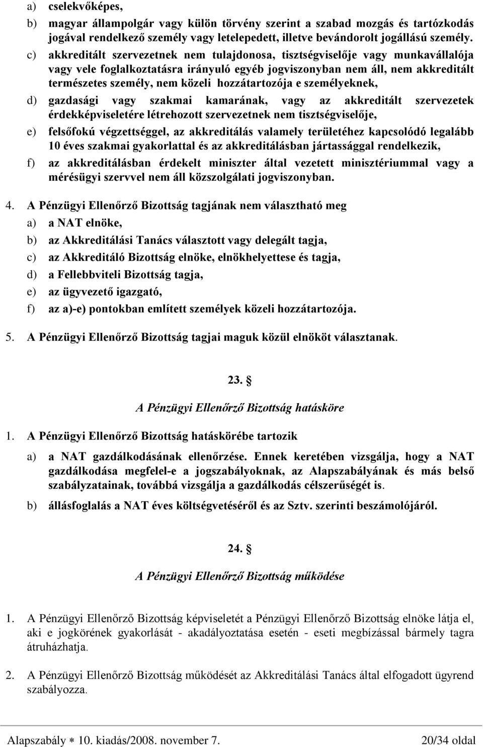 hozzátartozója e személyeknek, d) gazdasági vagy szakmai kamarának, vagy az akkreditált szervezetek érdekképviseletére létrehozott szervezetnek nem tisztségviselõje, e) felsõfokú végzettséggel, az