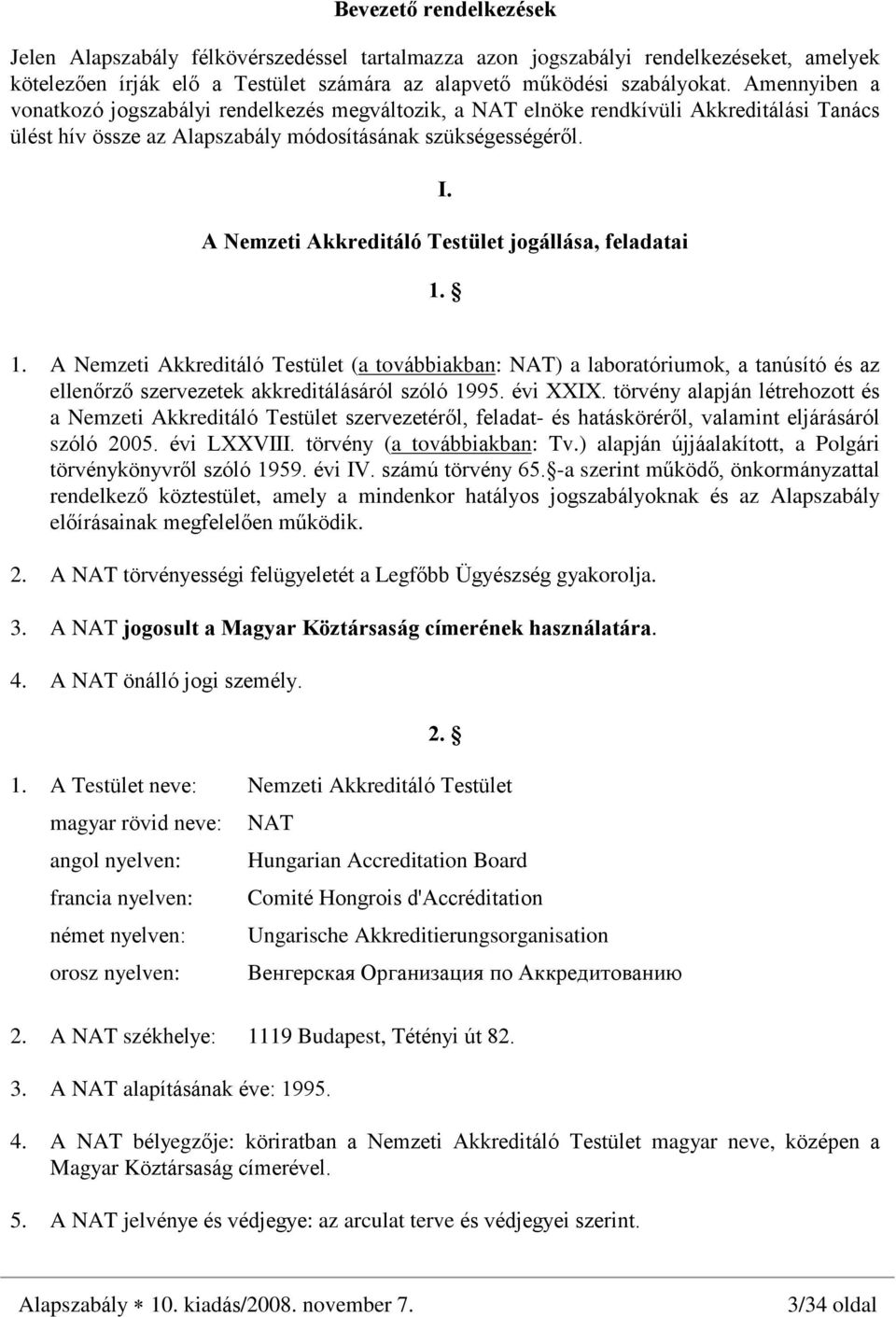 A Nemzeti Akkreditáló Testület jogállása, feladatai 1. 1. A Nemzeti Akkreditáló Testület (a továbbiakban: NAT) a laboratóriumok, a tanúsító és az ellenõrzõ szervezetek akkreditálásáról szóló 1995.