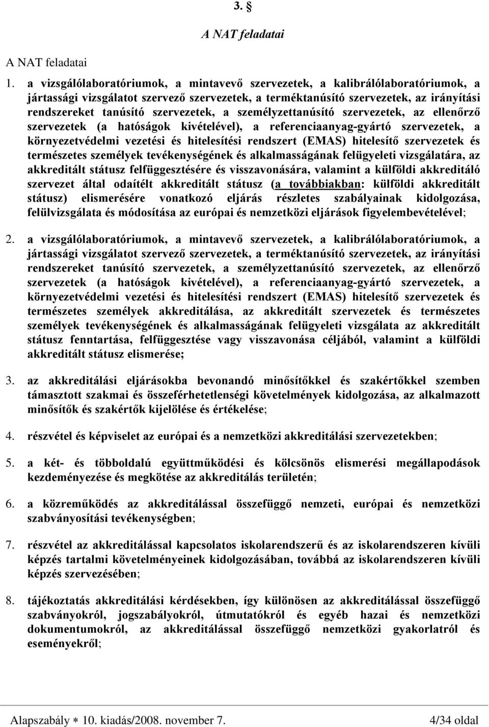 szervezetek, a személyzettanúsító szervezetek, az ellenõrzõ szervezetek (a hatóságok kivételével), a referenciaanyag-gyártó szervezetek, a környezetvédelmi vezetési és hitelesítési rendszert (EMAS)