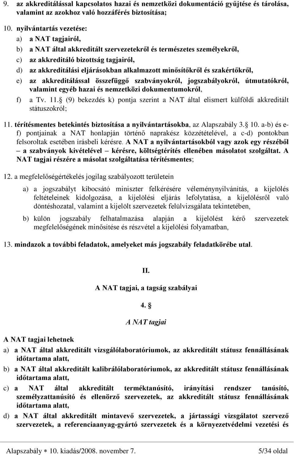 minõsítõkrõl és szakértõkrõl, e) az akkreditálással összefüggõ szabványokról, jogszabályokról, útmutatókról, valamint egyéb hazai és nemzetközi dokumentumokról, f) a Tv. 11.