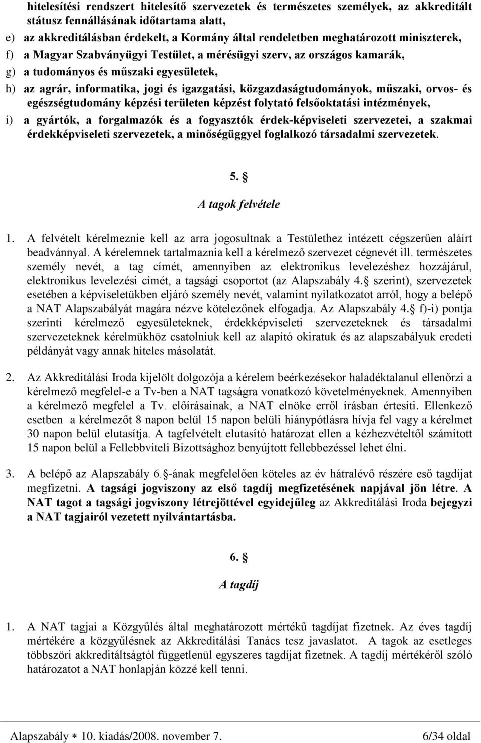 közgazdaságtudományok, mûszaki, orvos- és egészségtudomány képzési területen képzést folytató felsõoktatási intézmények, i) a gyártók, a forgalmazók és a fogyasztók érdek-képviseleti szervezetei, a