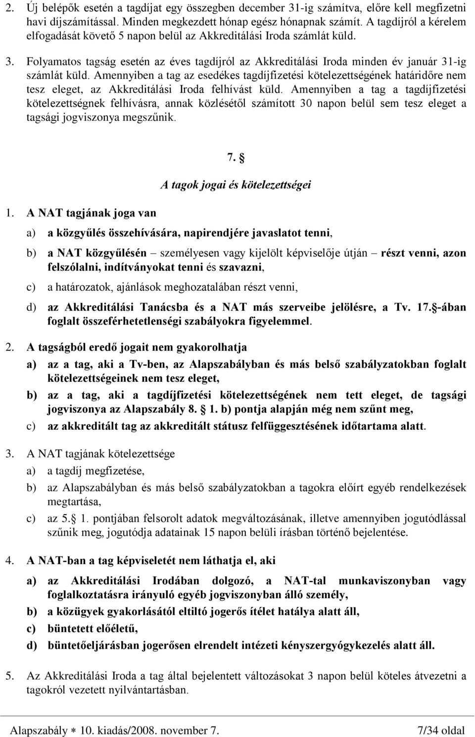 Amennyiben a tag az esedékes tagdíjfizetési kötelezettségének határidõre nem tesz eleget, az Akkreditálási Iroda felhívást küld.