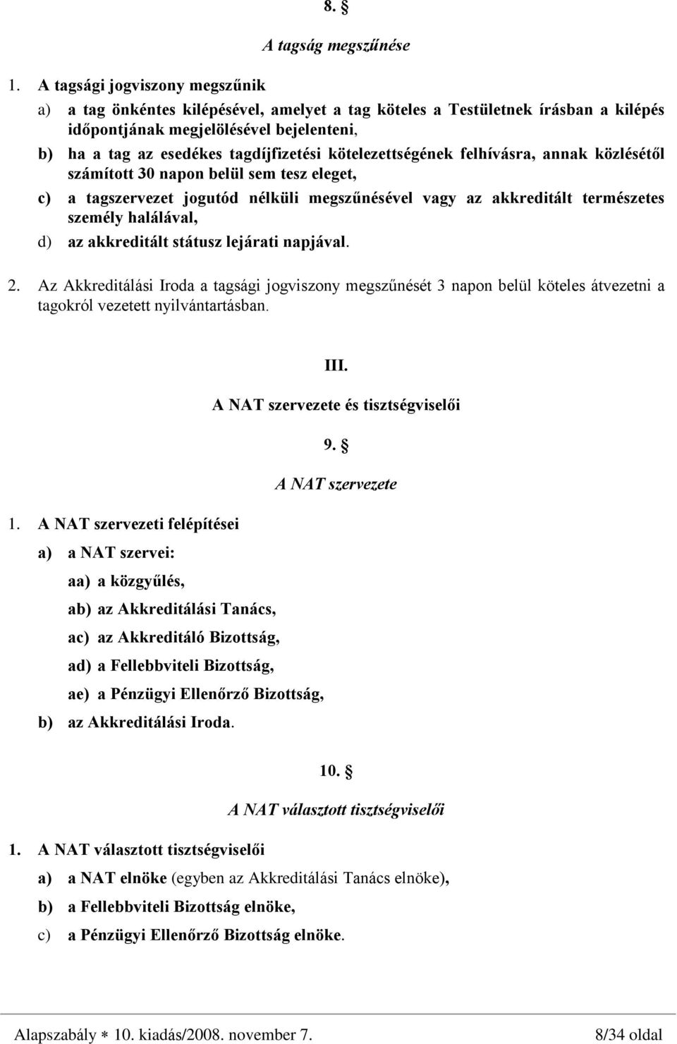kötelezettségének felhívásra, annak közlésétõl számított 30 napon belül sem tesz eleget, c) a tagszervezet jogutód nélküli megszûnésével vagy az akkreditált természetes személy halálával, d) az