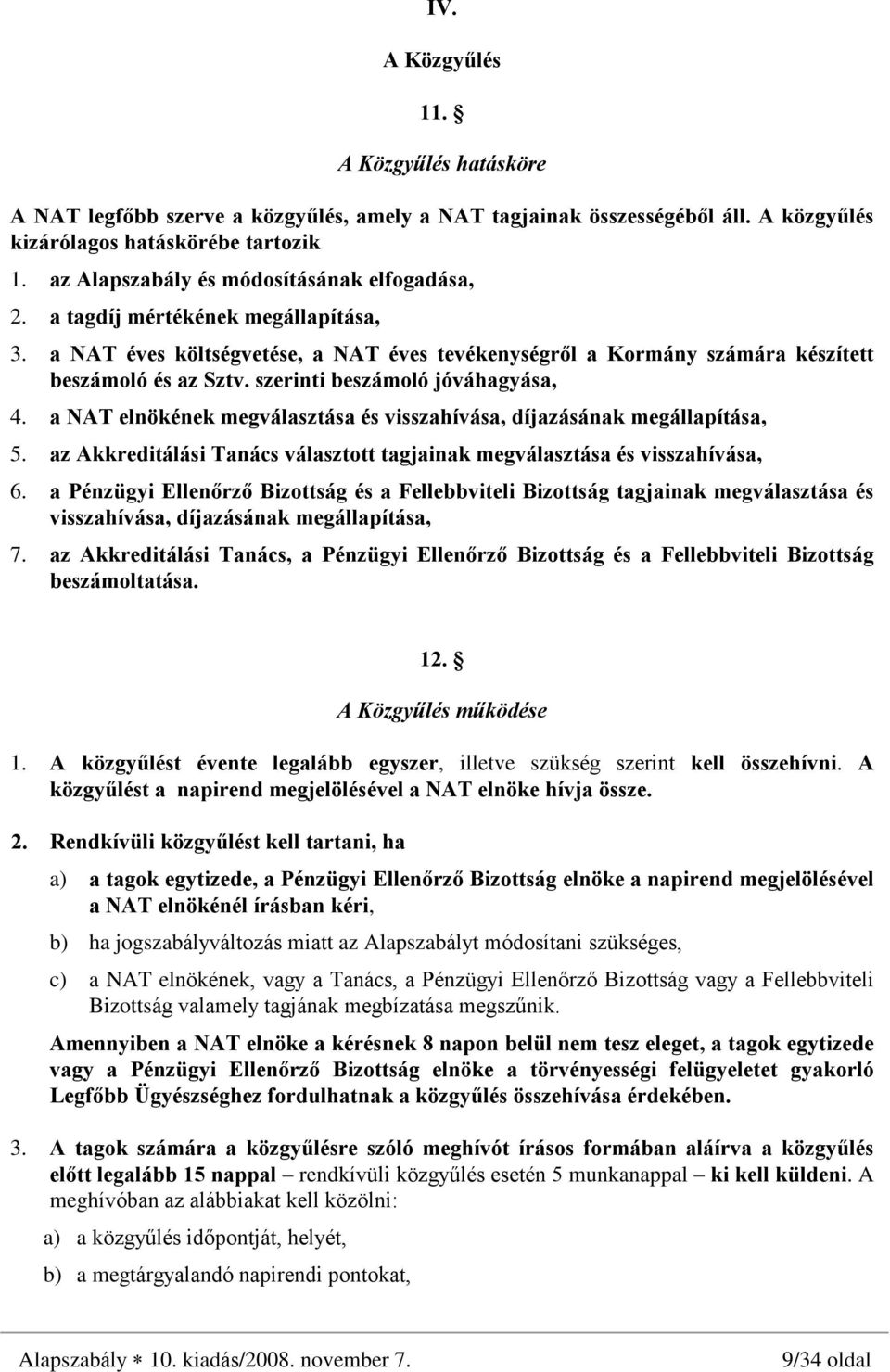 szerinti beszámoló jóváhagyása, 4. a NAT elnökének megválasztása és visszahívása, díjazásának megállapítása, 5. az Akkreditálási Tanács választott tagjainak megválasztása és visszahívása, 6.