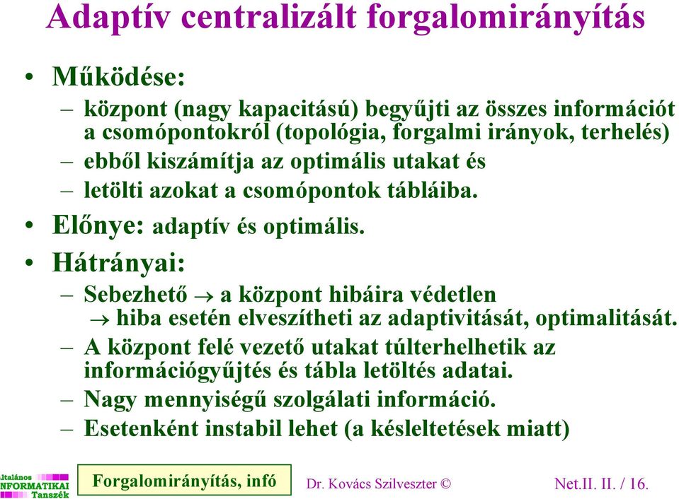 Hátrányai: Sebezhető a központ hibáira védetlen hiba esetén elveszítheti az adaptivitását, optimalitását.