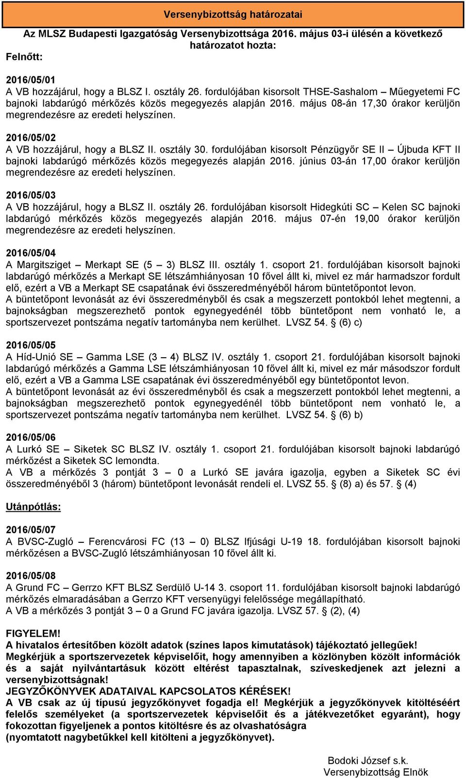 2016/05/02 A VB hozzájárul, hogy a BLSZ II. osztály 30. fordulójában kisorsolt Pénzügyőr SE II Újbuda KFT II bajnoki labdarúgó mérkőzés közös megegyezés alapján 2016.
