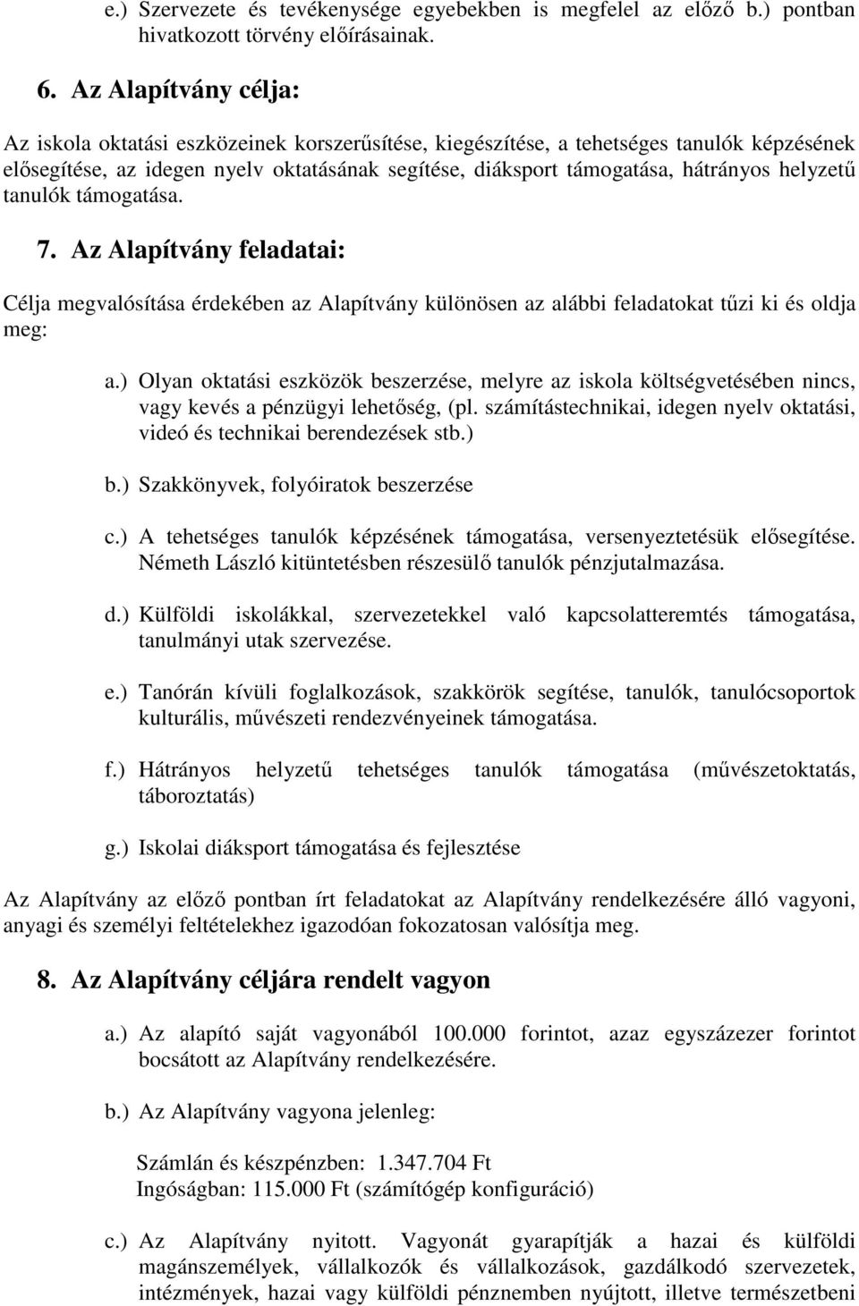 helyzetű tanulók támogatása. 7. Az Alapítvány feladatai: Célja megvalósítása érdekében az Alapítvány különösen az alábbi feladatokat tűzi ki és oldja meg: a.