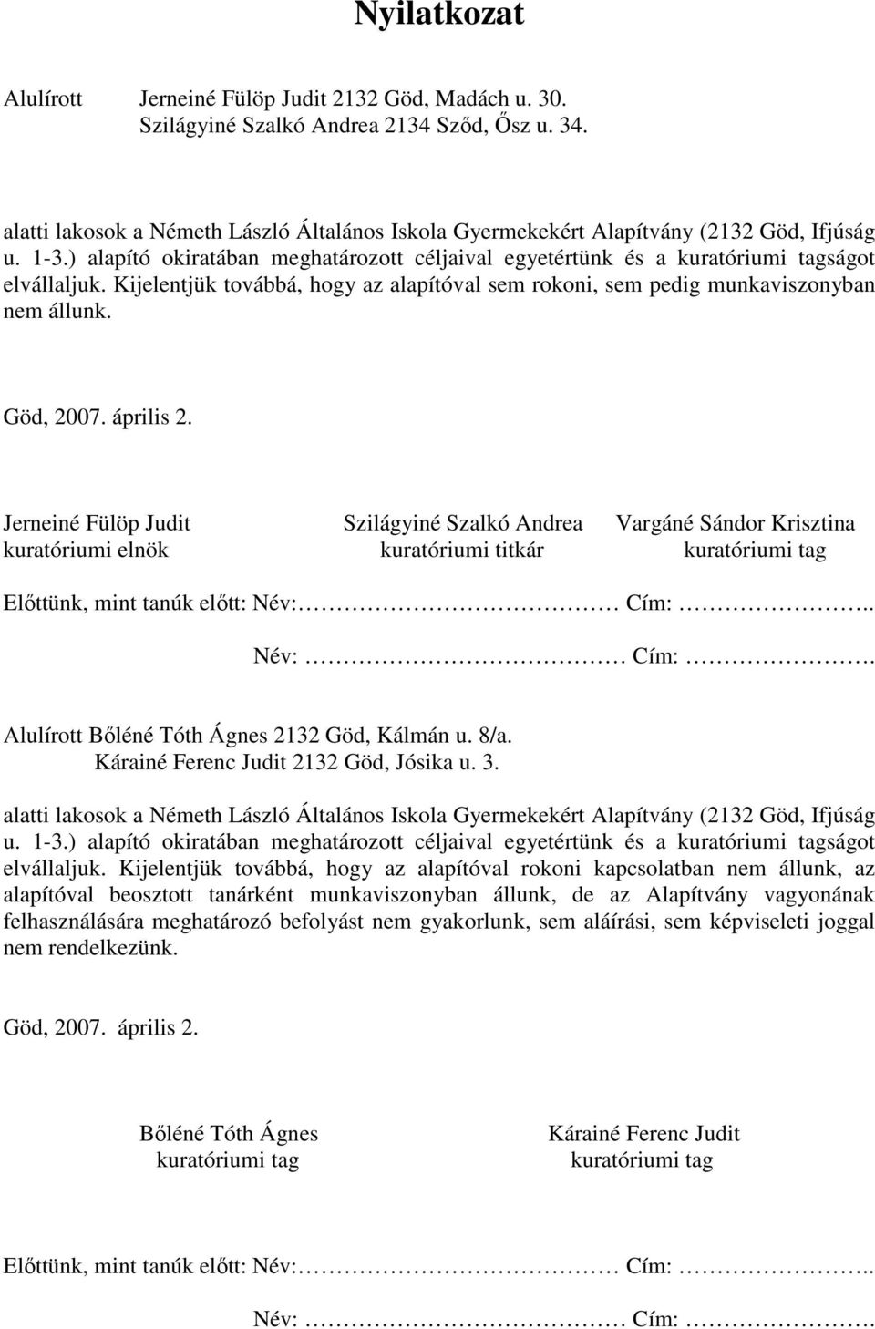 Kijelentjük továbbá, hogy az alapítóval sem rokoni, sem pedig munkaviszonyban nem állunk. Göd, 2007. április 2.