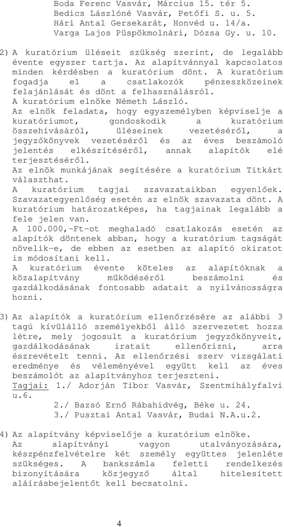 A kuratórium fogadja el a csatlakozók pénzeszközeinek felajánlását és dönt a felhasználásról. A kuratórium elnöke Németh László.
