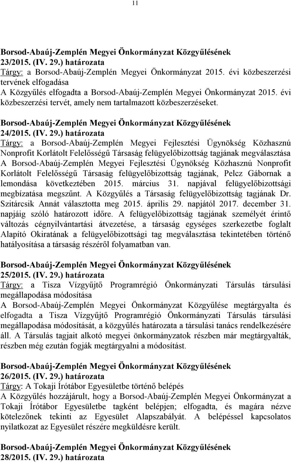 ) határozata Tárgy: a Borsod-Abaúj-Zemplén Megyei Fejlesztési Ügynökség Közhasznú Nonprofit Korlátolt Felelősségű Társaság felügyelőbizottság tagjának megválasztása A Borsod-Abaúj-Zemplén Megyei